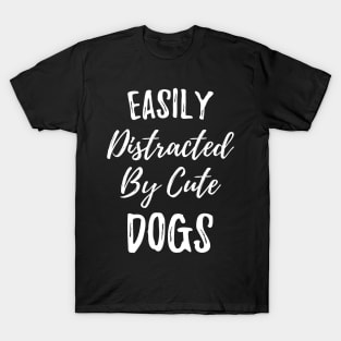 Easily distracted by cute dogs for pets owner gift T-Shirt